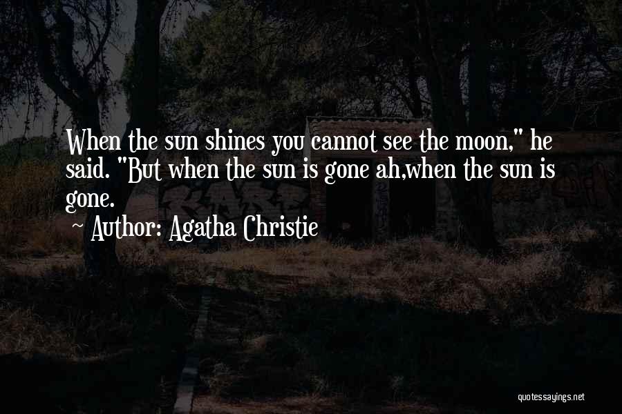 Agatha Christie Quotes: When The Sun Shines You Cannot See The Moon, He Said. But When The Sun Is Gone Ah,when The Sun