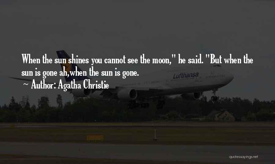 Agatha Christie Quotes: When The Sun Shines You Cannot See The Moon, He Said. But When The Sun Is Gone Ah,when The Sun