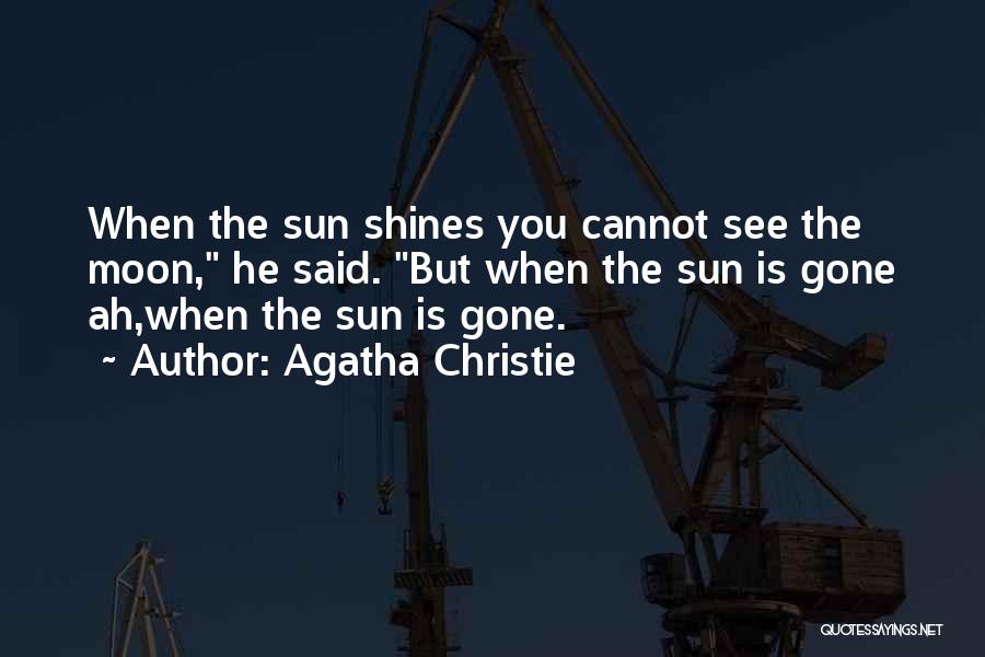 Agatha Christie Quotes: When The Sun Shines You Cannot See The Moon, He Said. But When The Sun Is Gone Ah,when The Sun