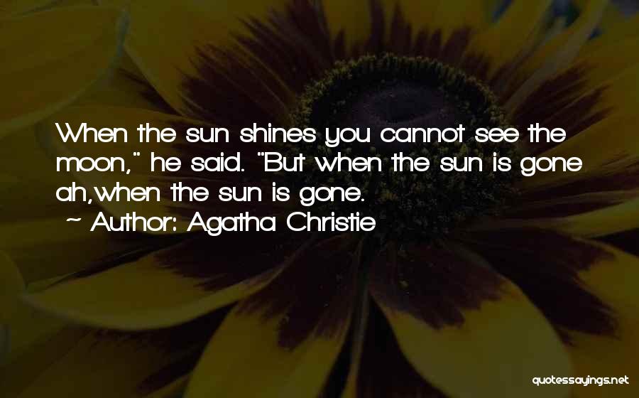 Agatha Christie Quotes: When The Sun Shines You Cannot See The Moon, He Said. But When The Sun Is Gone Ah,when The Sun