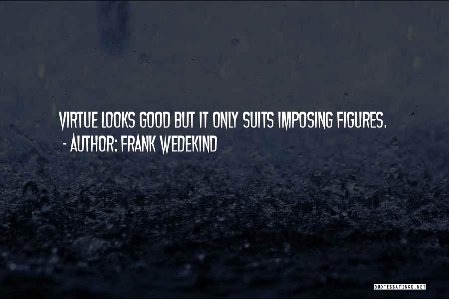 Frank Wedekind Quotes: Virtue Looks Good But It Only Suits Imposing Figures.