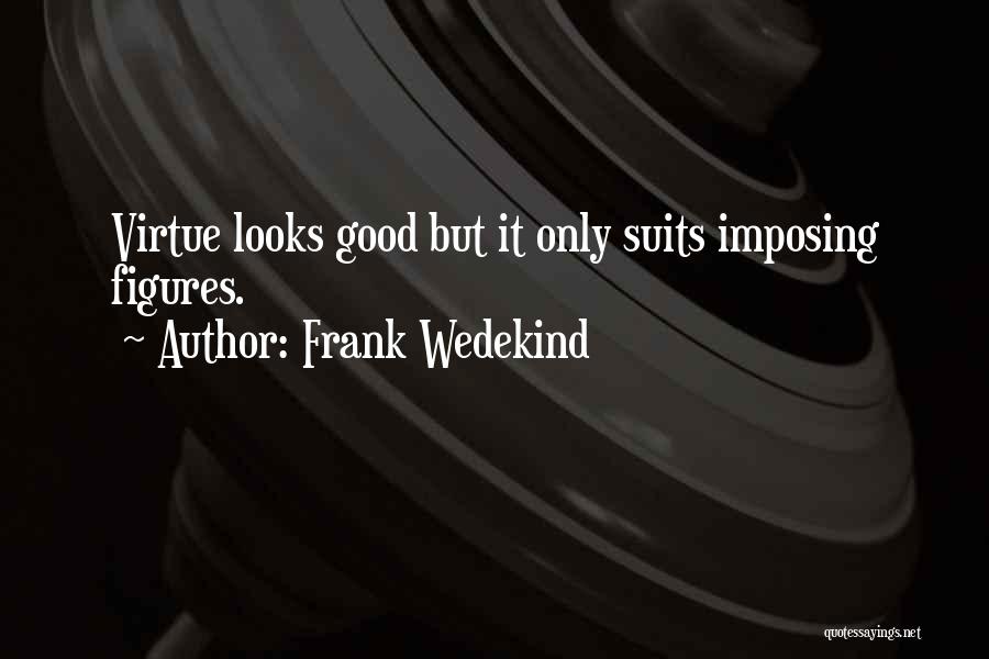 Frank Wedekind Quotes: Virtue Looks Good But It Only Suits Imposing Figures.