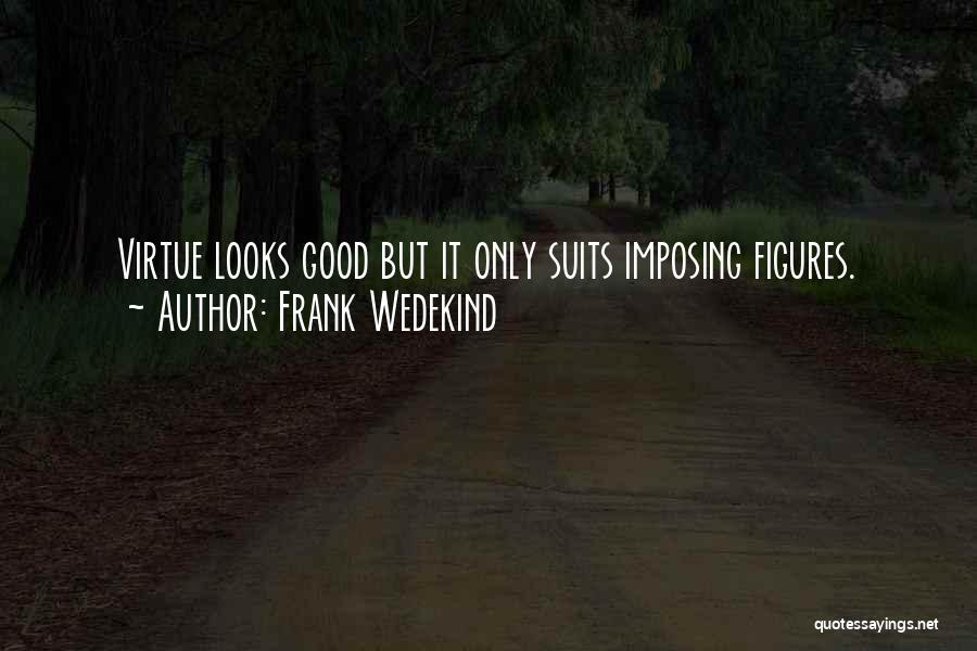 Frank Wedekind Quotes: Virtue Looks Good But It Only Suits Imposing Figures.