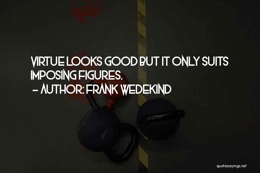 Frank Wedekind Quotes: Virtue Looks Good But It Only Suits Imposing Figures.
