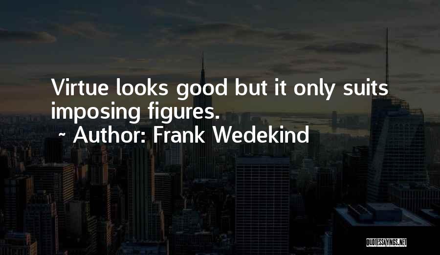 Frank Wedekind Quotes: Virtue Looks Good But It Only Suits Imposing Figures.