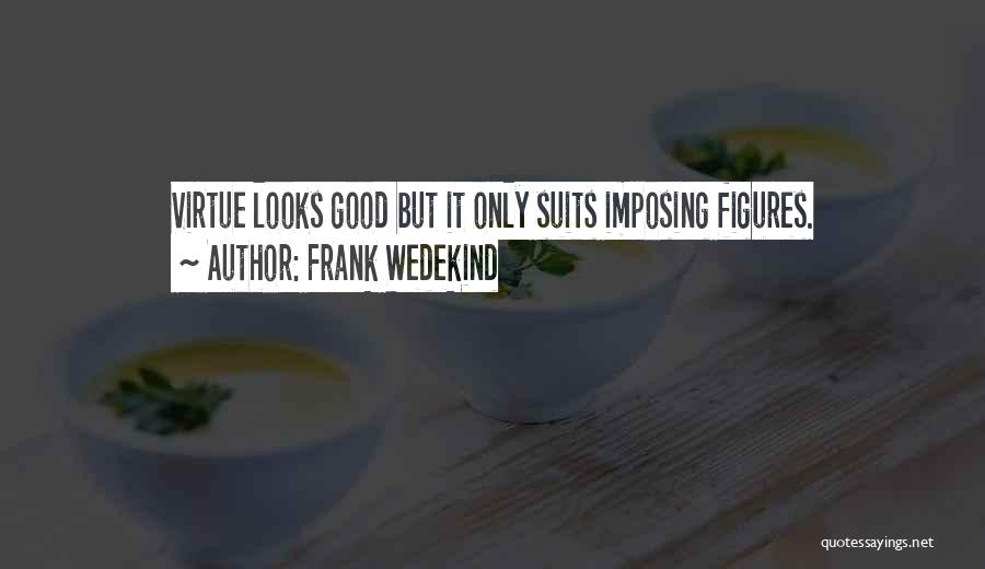 Frank Wedekind Quotes: Virtue Looks Good But It Only Suits Imposing Figures.