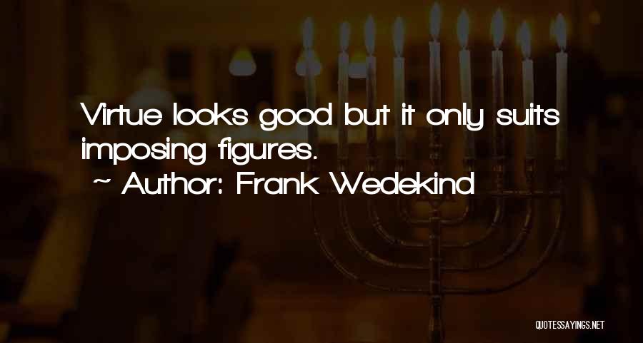 Frank Wedekind Quotes: Virtue Looks Good But It Only Suits Imposing Figures.