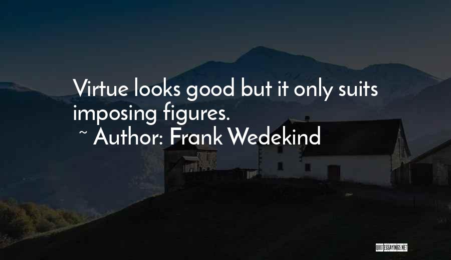 Frank Wedekind Quotes: Virtue Looks Good But It Only Suits Imposing Figures.