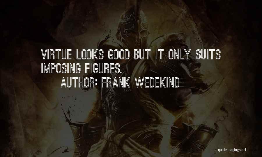 Frank Wedekind Quotes: Virtue Looks Good But It Only Suits Imposing Figures.