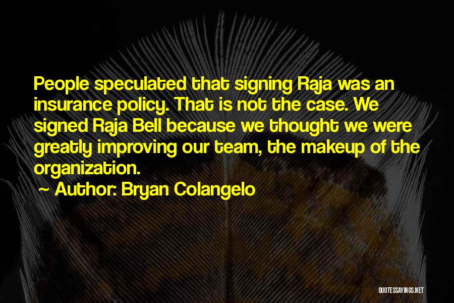 Bryan Colangelo Quotes: People Speculated That Signing Raja Was An Insurance Policy. That Is Not The Case. We Signed Raja Bell Because We