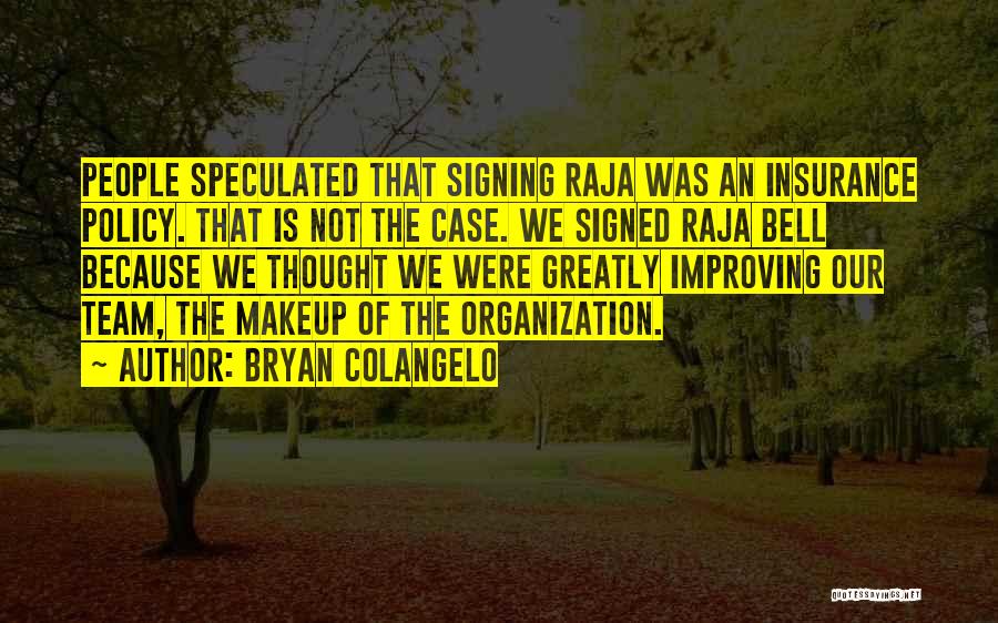 Bryan Colangelo Quotes: People Speculated That Signing Raja Was An Insurance Policy. That Is Not The Case. We Signed Raja Bell Because We