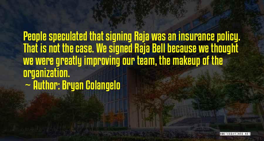 Bryan Colangelo Quotes: People Speculated That Signing Raja Was An Insurance Policy. That Is Not The Case. We Signed Raja Bell Because We