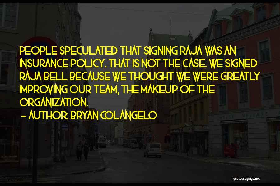 Bryan Colangelo Quotes: People Speculated That Signing Raja Was An Insurance Policy. That Is Not The Case. We Signed Raja Bell Because We