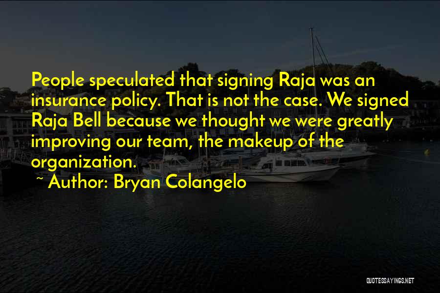 Bryan Colangelo Quotes: People Speculated That Signing Raja Was An Insurance Policy. That Is Not The Case. We Signed Raja Bell Because We