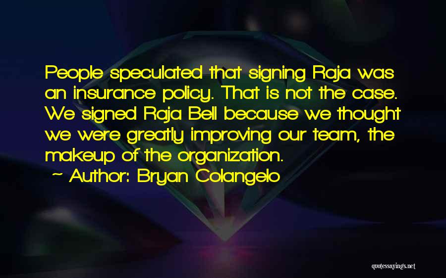 Bryan Colangelo Quotes: People Speculated That Signing Raja Was An Insurance Policy. That Is Not The Case. We Signed Raja Bell Because We