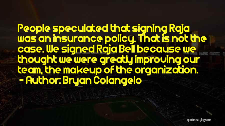 Bryan Colangelo Quotes: People Speculated That Signing Raja Was An Insurance Policy. That Is Not The Case. We Signed Raja Bell Because We