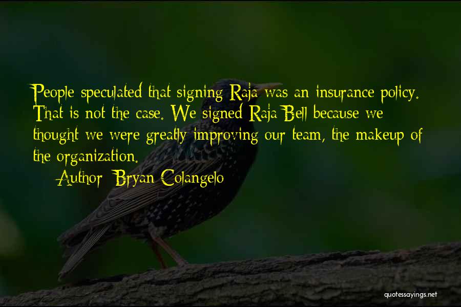 Bryan Colangelo Quotes: People Speculated That Signing Raja Was An Insurance Policy. That Is Not The Case. We Signed Raja Bell Because We