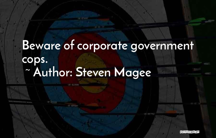 Steven Magee Quotes: Beware Of Corporate Government Cops.