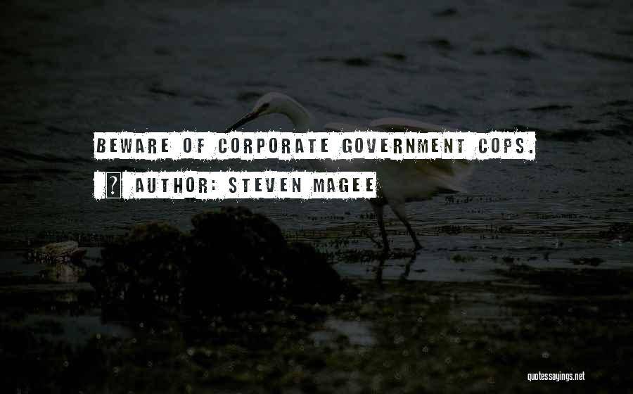 Steven Magee Quotes: Beware Of Corporate Government Cops.