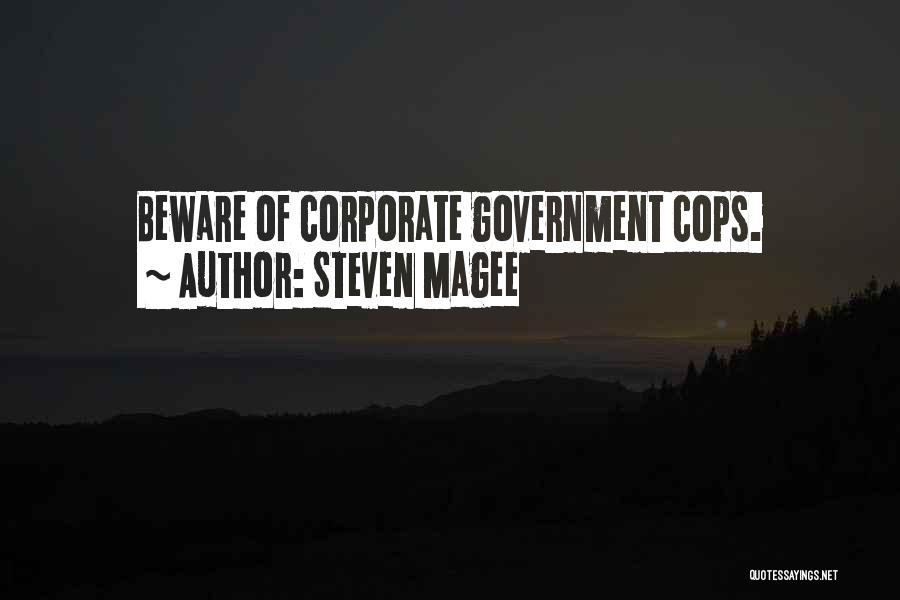 Steven Magee Quotes: Beware Of Corporate Government Cops.