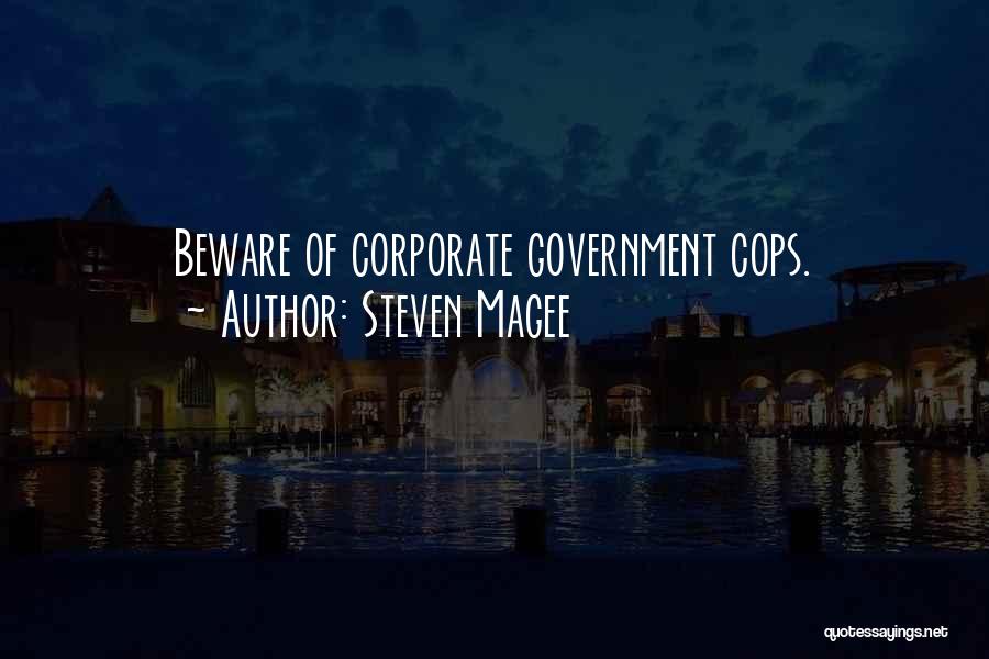 Steven Magee Quotes: Beware Of Corporate Government Cops.