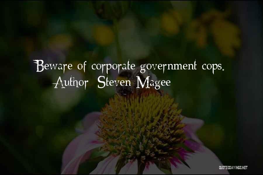 Steven Magee Quotes: Beware Of Corporate Government Cops.