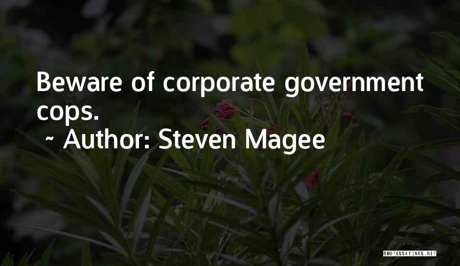 Steven Magee Quotes: Beware Of Corporate Government Cops.