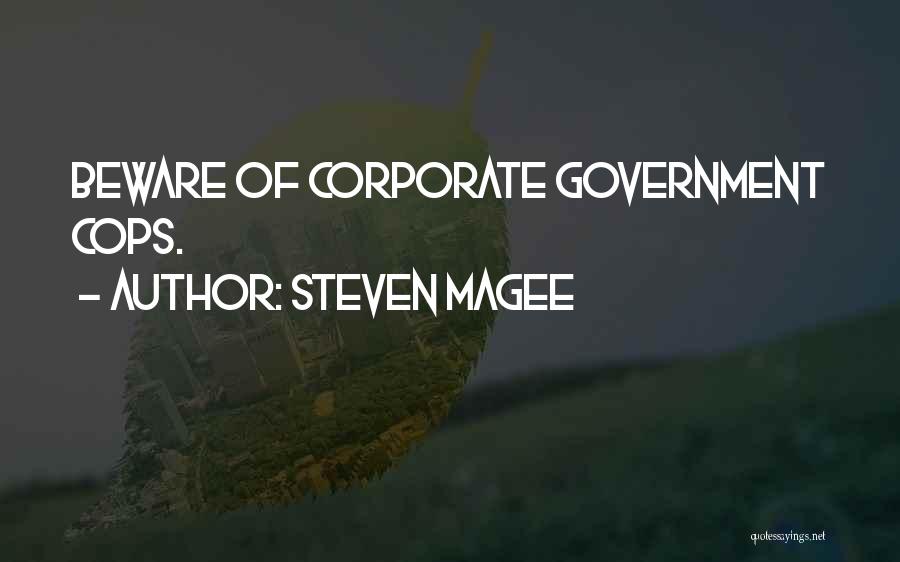 Steven Magee Quotes: Beware Of Corporate Government Cops.