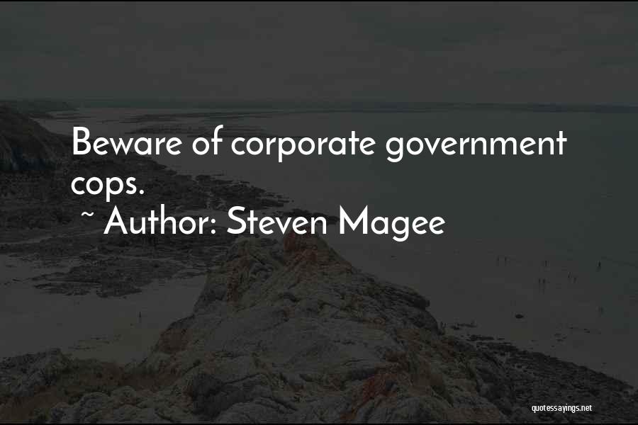 Steven Magee Quotes: Beware Of Corporate Government Cops.