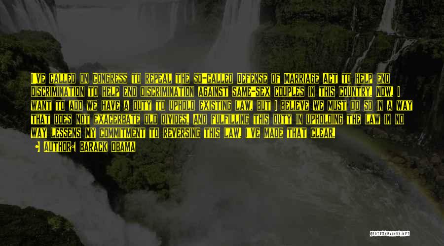 Barack Obama Quotes: I've Called On Congress To Repeal The So-called Defense Of Marriage Act To Help End Discrimination To Help End Discrimination