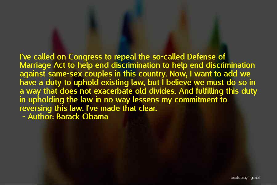 Barack Obama Quotes: I've Called On Congress To Repeal The So-called Defense Of Marriage Act To Help End Discrimination To Help End Discrimination