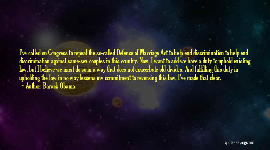 Barack Obama Quotes: I've Called On Congress To Repeal The So-called Defense Of Marriage Act To Help End Discrimination To Help End Discrimination