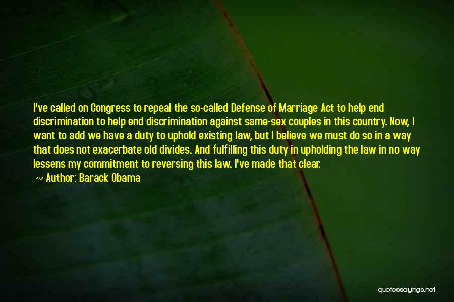 Barack Obama Quotes: I've Called On Congress To Repeal The So-called Defense Of Marriage Act To Help End Discrimination To Help End Discrimination