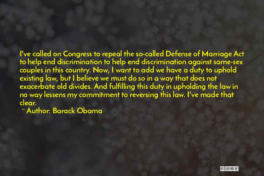 Barack Obama Quotes: I've Called On Congress To Repeal The So-called Defense Of Marriage Act To Help End Discrimination To Help End Discrimination