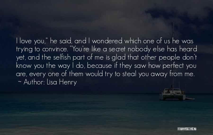 Lisa Henry Quotes: I Love You, He Said, And I Wondered Which One Of Us He Was Trying To Convince. You're Like A