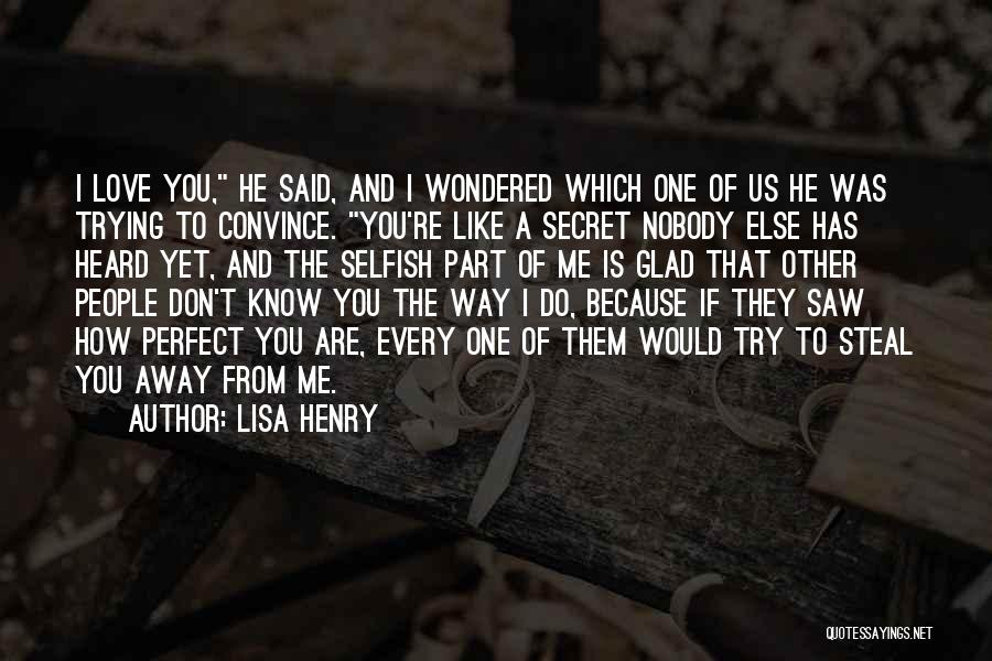 Lisa Henry Quotes: I Love You, He Said, And I Wondered Which One Of Us He Was Trying To Convince. You're Like A