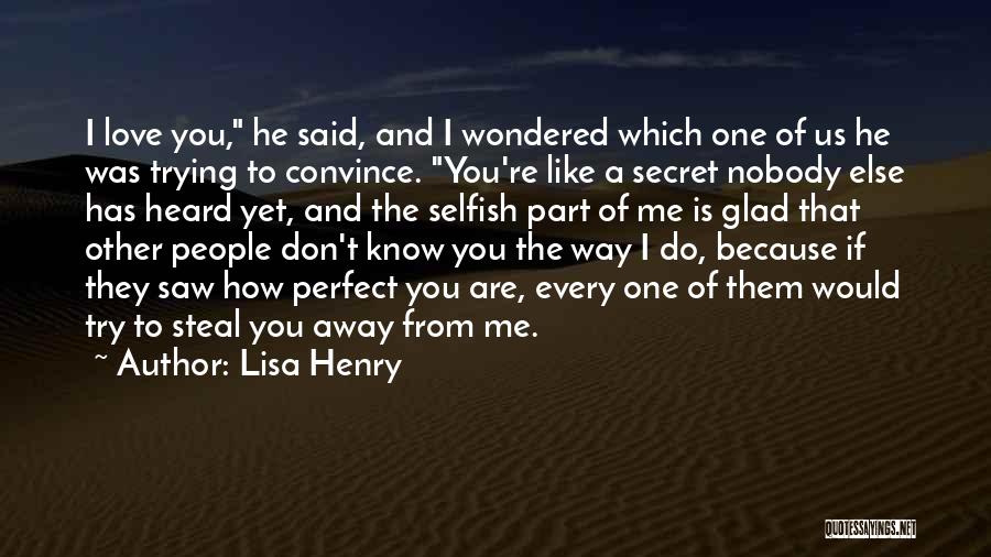 Lisa Henry Quotes: I Love You, He Said, And I Wondered Which One Of Us He Was Trying To Convince. You're Like A