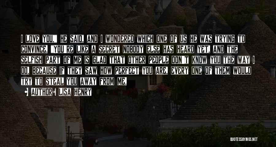 Lisa Henry Quotes: I Love You, He Said, And I Wondered Which One Of Us He Was Trying To Convince. You're Like A