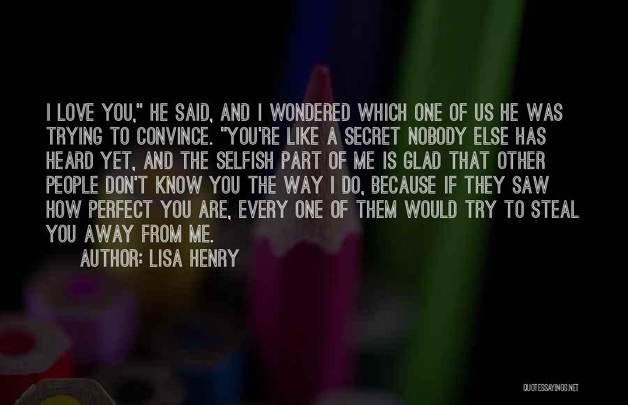 Lisa Henry Quotes: I Love You, He Said, And I Wondered Which One Of Us He Was Trying To Convince. You're Like A