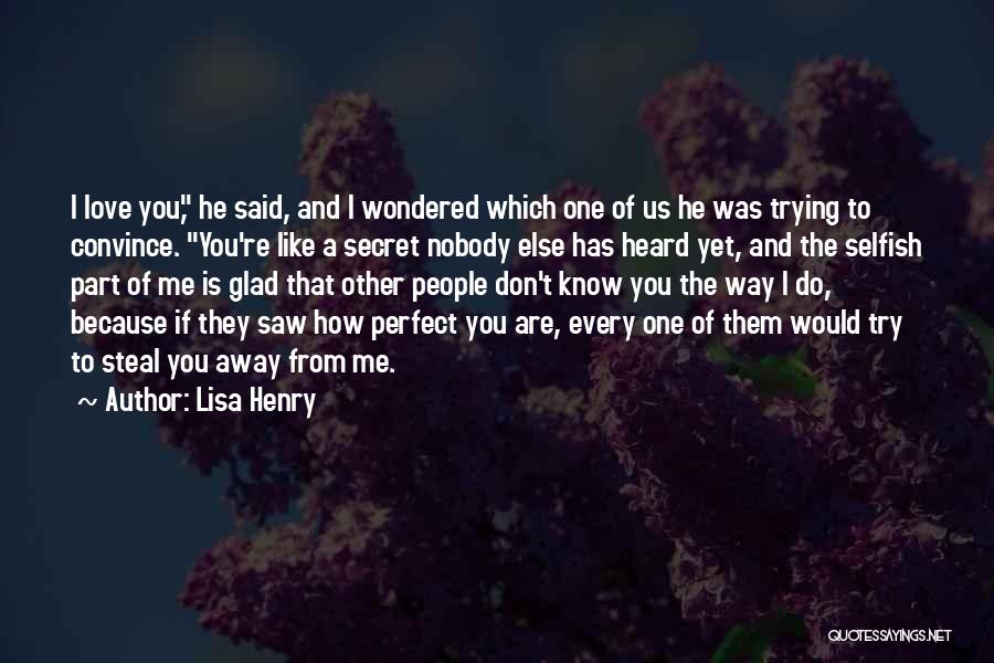 Lisa Henry Quotes: I Love You, He Said, And I Wondered Which One Of Us He Was Trying To Convince. You're Like A