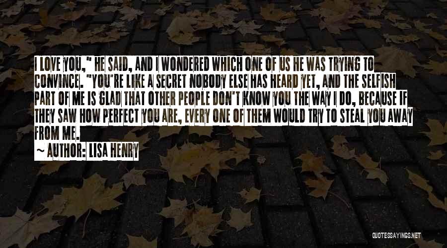 Lisa Henry Quotes: I Love You, He Said, And I Wondered Which One Of Us He Was Trying To Convince. You're Like A