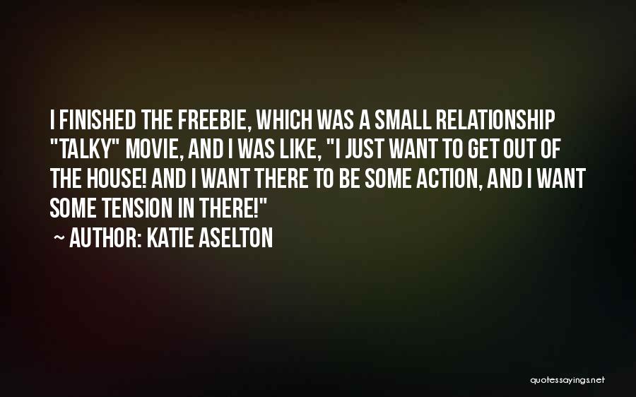 Katie Aselton Quotes: I Finished The Freebie, Which Was A Small Relationship Talky Movie, And I Was Like, I Just Want To Get