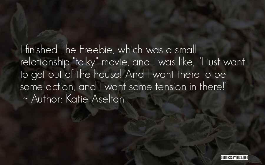 Katie Aselton Quotes: I Finished The Freebie, Which Was A Small Relationship Talky Movie, And I Was Like, I Just Want To Get