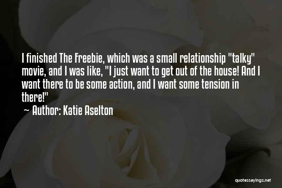 Katie Aselton Quotes: I Finished The Freebie, Which Was A Small Relationship Talky Movie, And I Was Like, I Just Want To Get