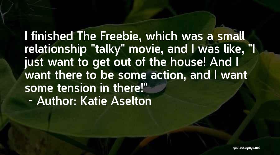 Katie Aselton Quotes: I Finished The Freebie, Which Was A Small Relationship Talky Movie, And I Was Like, I Just Want To Get