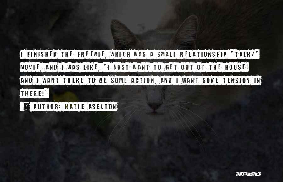 Katie Aselton Quotes: I Finished The Freebie, Which Was A Small Relationship Talky Movie, And I Was Like, I Just Want To Get