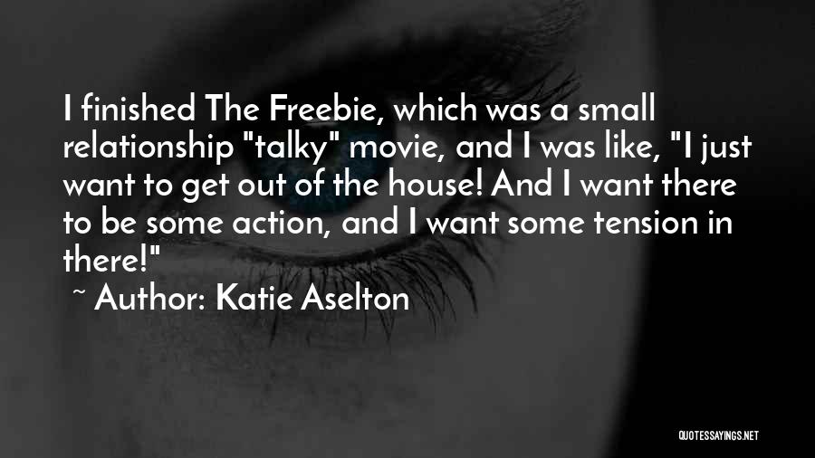 Katie Aselton Quotes: I Finished The Freebie, Which Was A Small Relationship Talky Movie, And I Was Like, I Just Want To Get