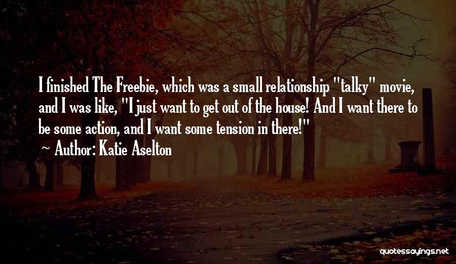 Katie Aselton Quotes: I Finished The Freebie, Which Was A Small Relationship Talky Movie, And I Was Like, I Just Want To Get