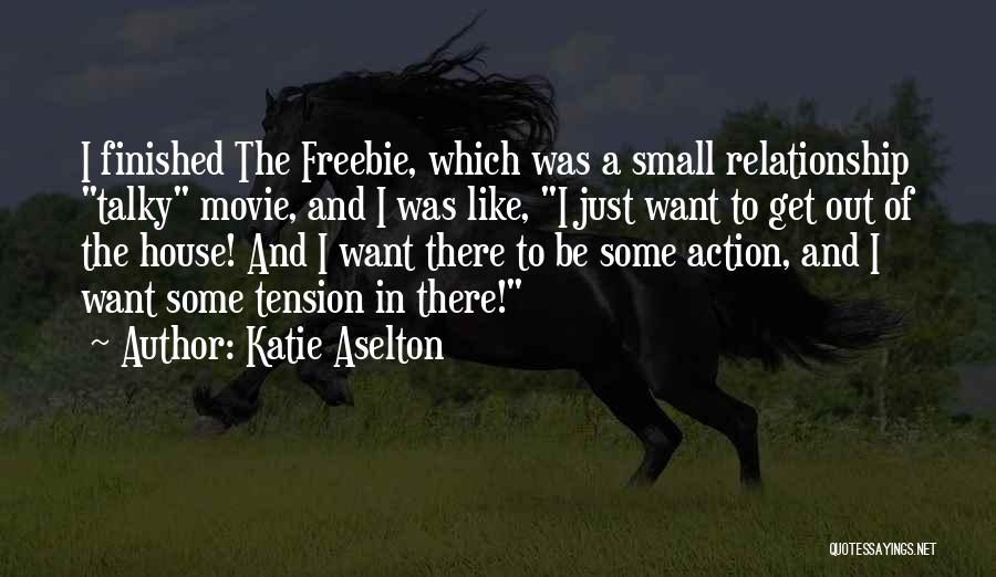 Katie Aselton Quotes: I Finished The Freebie, Which Was A Small Relationship Talky Movie, And I Was Like, I Just Want To Get