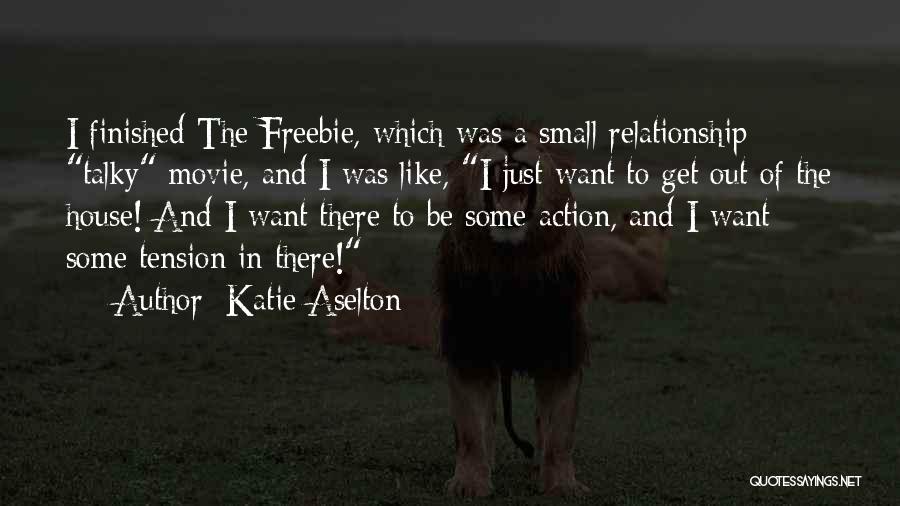 Katie Aselton Quotes: I Finished The Freebie, Which Was A Small Relationship Talky Movie, And I Was Like, I Just Want To Get